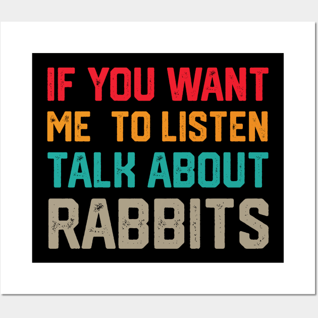 FUNNY IF YOU WANT ME TO LISTEN TALK ABOUT RABBITS Wall Art by spantshirt